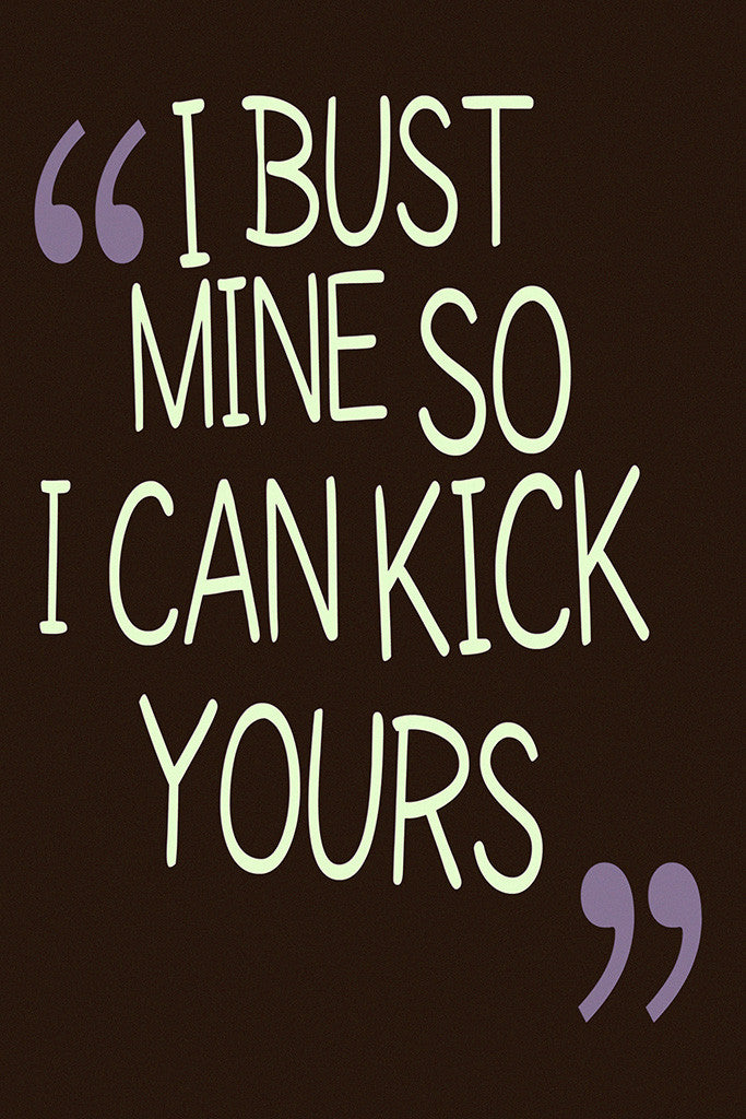 I Bust Mine Kick Yours Motivational Inspirational Sports Quotes Poster