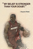 Dwyane Wade My Belief Is Stronger Than Your Doubt Basketball Quotes Poster