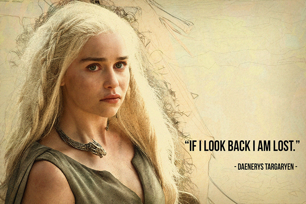 Daenerys Targaryen Game of Thrones Quotes If I Look Back I'm Lost Poster