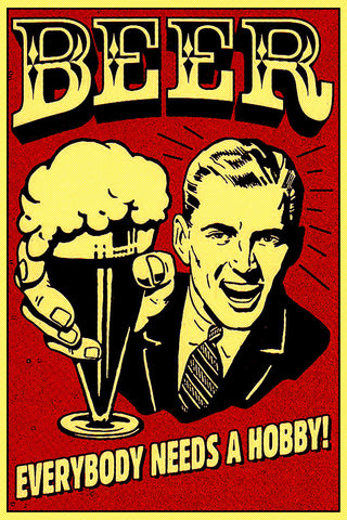 Everybody Needs A Hobby Beer Bar Humor Poster